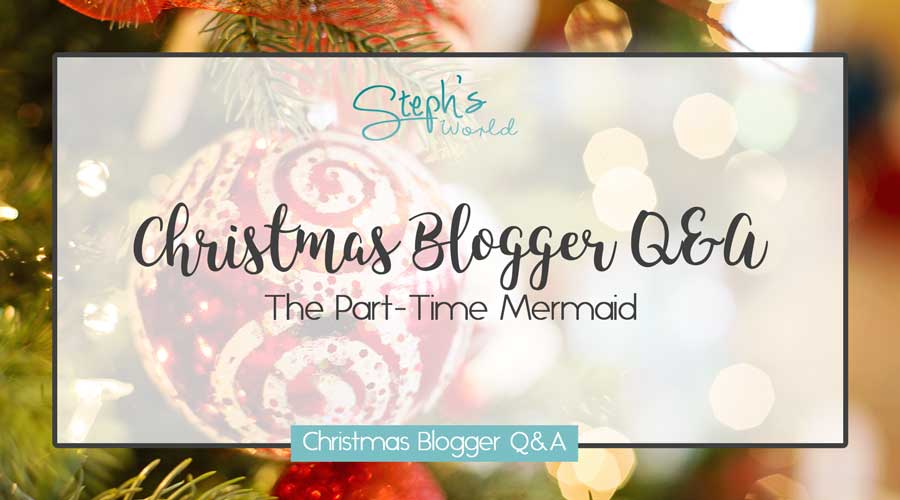 The Part-Time Mermaid Christmas Blogger Q&A by Stephs World