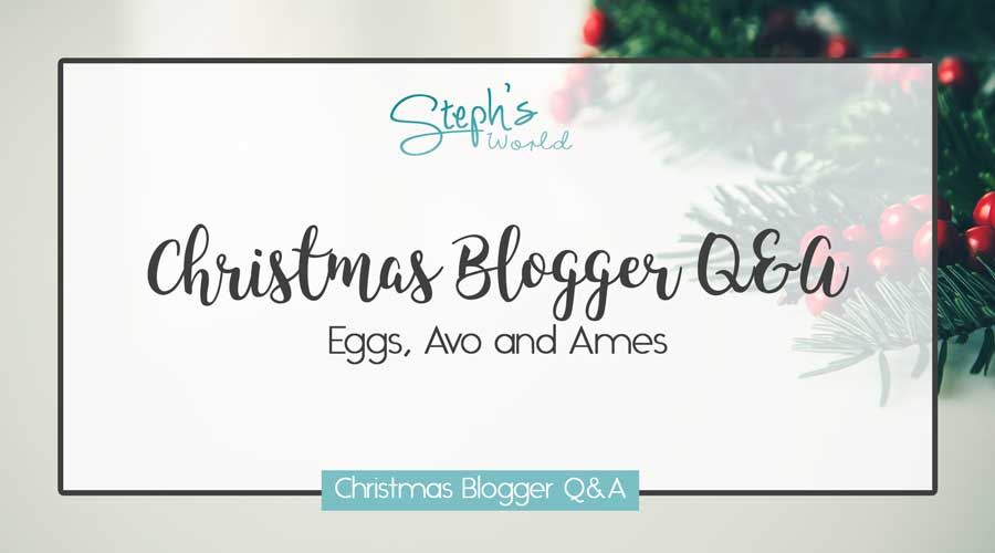 Eggs, Avo and Ames Christmas Blogger Q&A by Stephs World