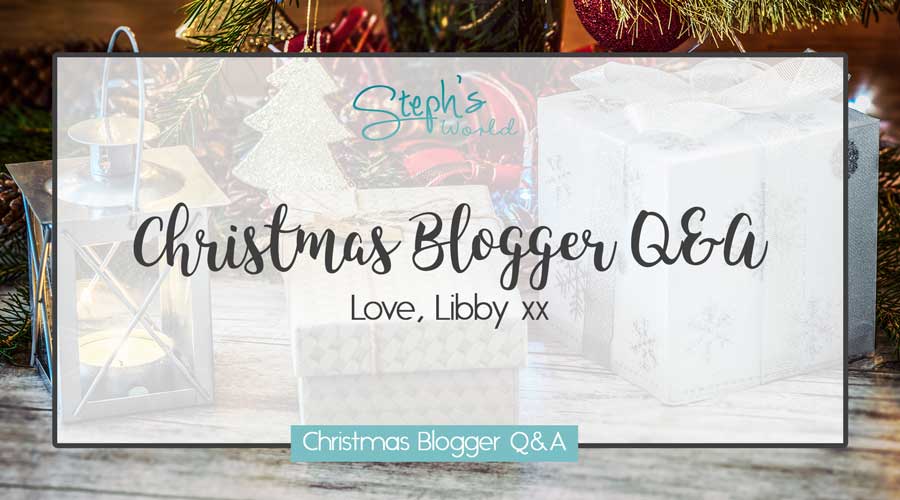 Love, Libby xx Christmas Blogger Q&A by Stephs World